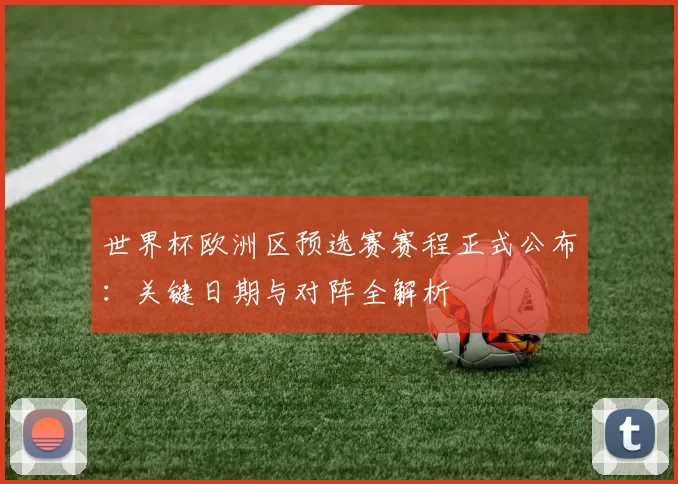 世界杯欧洲区预选赛赛程正式公布:关键日期与对阵全解析