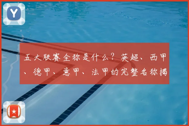 五大联赛全称是什么?英超、西甲、德甲、意甲、法甲的完整名称揭秘