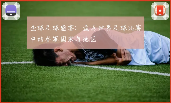 全球足球盛宴:盘点世界足球比赛中的参赛国家与地区