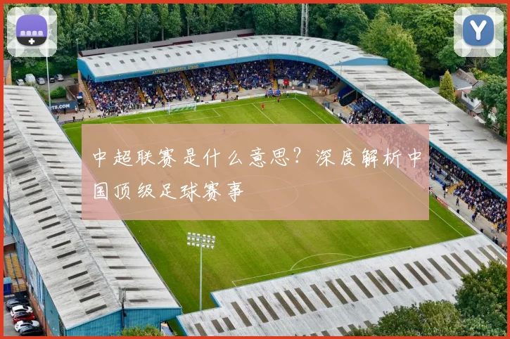 中超联赛是什么意思？深度解析中国顶级足球赛事