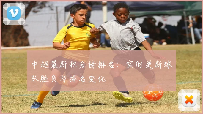 中超最新积分榜排名：实时更新球队胜负与排名变化